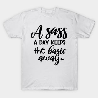 A Sass A Day Keeps The Basic Away T-Shirt